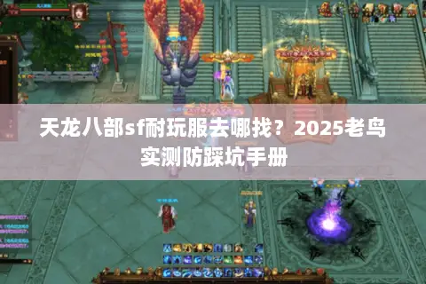 天龙八部sf耐玩服去哪找？2025老鸟实测防踩坑手册