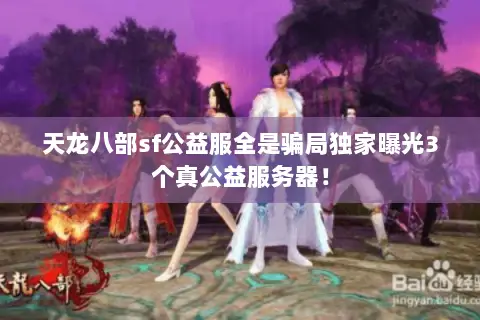 天龙八部sf公益服全是骗局独家曝光3个真公益服务器! 天龙八部sf公益服全是骗局独家曝光3个真公益服务器!