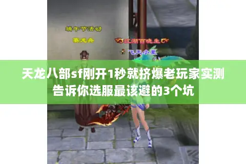 天龙八部sf刚开1秒就挤爆老玩家实测告诉你选服最该避的3个坑 天龙八部sf刚开1秒就挤爆老玩家实测告诉你选服最该避的3个坑
