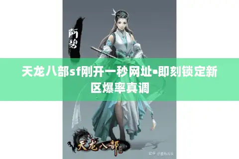 天龙八部sf刚开一秒网址•即刻锁定新区爆率真调