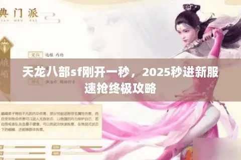 天龙八部sf刚开一秒,2025秒进新服速抢终极攻略 天龙八部sf刚开一秒,2025秒进新服速抢终极攻略