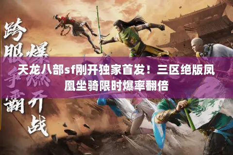 天龙八部sf刚开独家首发!三区绝版凤凰坐骑限时爆率翻倍 天龙八部sf刚开独家首发!三区绝版凤凰坐骑限时爆率翻倍