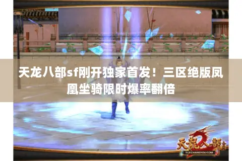 天龙八部sf刚开独家首发!三区绝版凤凰坐骑限时爆率翻倍 天龙八部sf刚开独家首发!三区绝版凤凰坐骑限时爆率翻倍