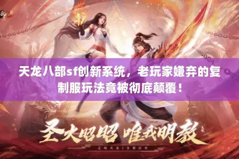 天龙八部sf创新系统,老玩家嫌弃的复制服玩法竟被彻底颠覆! 天龙八部sf创新系统,老玩家嫌弃的复制服玩法竟被彻底颠覆!
