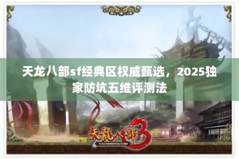 天龙八部sf经典区权威甄选，2025独家防坑五维评测法