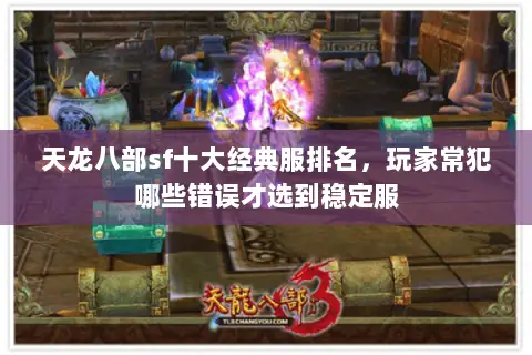 天龙八部sf十大经典服排名,玩家常犯哪些错误才选到稳定服 天龙八部sf十大经典服排名,玩家常犯哪些错误才选到稳定服