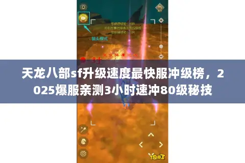 天龙八部sf升级速度最快服冲级榜,2025爆服亲测3小时速冲80级秘技 天龙八部sf升级速度最快服冲级榜,2025爆服亲测3小时速冲80级秘技