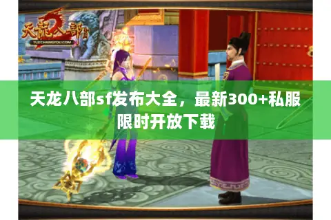 天龙八部sf发布大全，最新300+私服限时开放下载