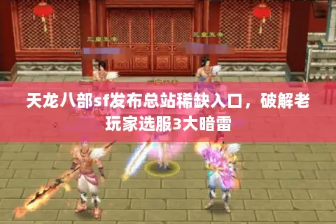 天龙八部sf发布总站稀缺入口，破解老玩家选服3大暗雷