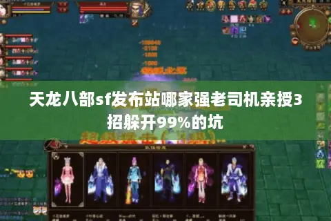天龙八部sf发布站哪家强老司机亲授3招躲开99%的坑 天龙八部sf发布站哪家强老司机亲授3招躲开99%的坑