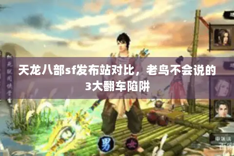 天龙八部sf发布站对比，老鸟不会说的3大翻车陷阱