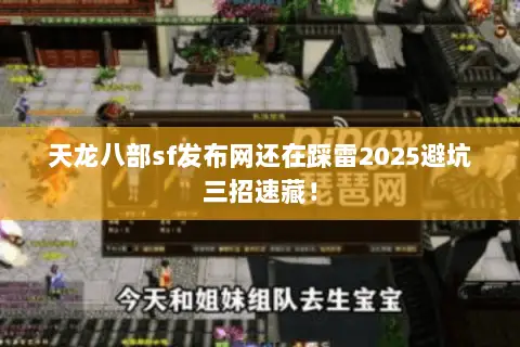 天龙八部sf发布网还在踩雷2025避坑三招速藏! 天龙八部sf发布网还在踩雷2025避坑三招速藏!