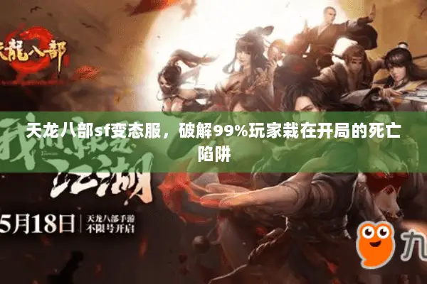 天龙八部sf变态服，破解99%玩家栽在开局的死亡陷阱