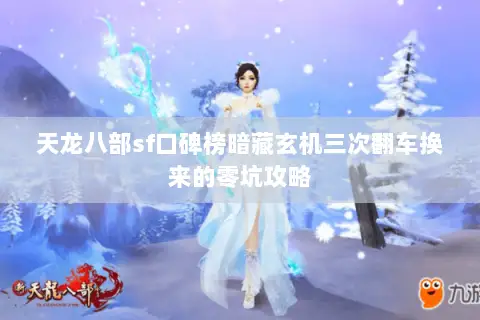 天龙八部sf口碑榜暗藏玄机三次翻车换来的零坑攻略
