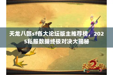 天龙八部sf各大论坛版主推荐榜，2025私服数据终极对决大揭秘