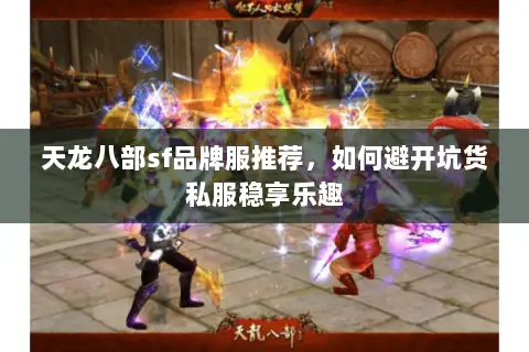 天龙八部sf品牌服推荐,如何避开坑货私服稳享乐趣 天龙八部sf品牌服推荐,如何避开坑货私服稳享乐趣