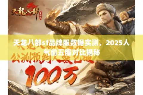 天龙八部sf品牌服数据实测,2025人气前五服对比揭秘 天龙八部sf品牌服数据实测,2025人气前五服对比揭秘