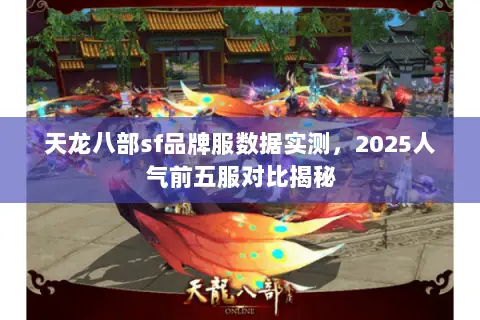 天龙八部sf品牌服数据实测,2025人气前五服对比揭秘 天龙八部sf品牌服数据实测,2025人气前五服对比揭秘