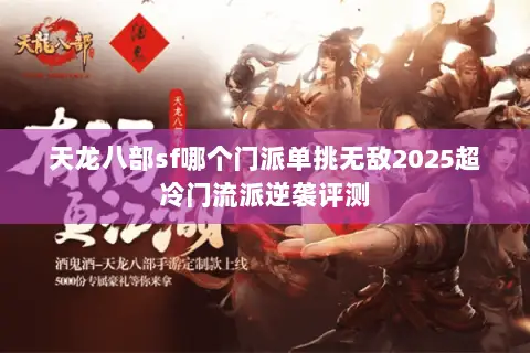 天龙八部sf哪个门派单挑无敌2025超冷门流派逆袭评测