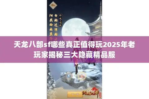 天龙八部sf哪些真正值得玩2025年老玩家揭秘三大隐藏精品服