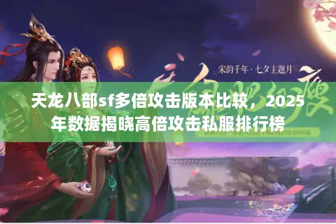 天龙八部sf多倍攻击版本比较,2025年数据揭晓高倍攻击私服排行榜 天龙八部sf多倍攻击版本比较,2025年数据揭晓高倍攻击私服排行榜