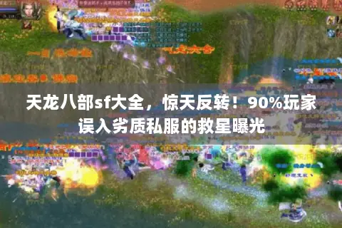 天龙八部sf大全，惊天反转！90%玩家误入劣质私服的救星曝光