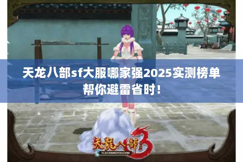 天龙八部sf大服哪家强2025实测榜单帮你避雷省时！