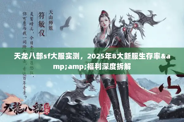 天龙八部sf大服实测,2025年8大新服生存率&福利深度拆解 天龙八部sf大服实测,2025年8大新服生存率&福利深度拆解