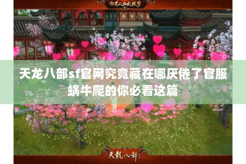天龙八部sf官网究竟藏在哪厌倦了官服蜗牛爬的你必看这篇 天龙八部sf官网究竟藏在哪厌倦了官服蜗牛爬的你必看这篇