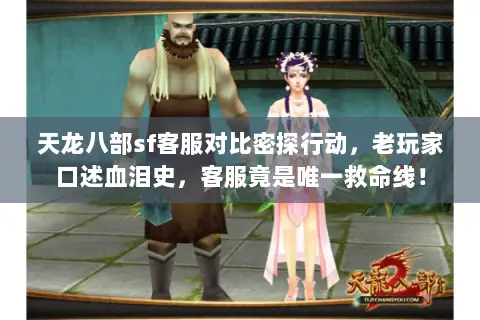 天龙八部sf客服对比密探行动,老玩家口述血泪史,客服竟是唯一救命线! 天龙八部sf客服对比密探行动,老玩家口述血泪史,客服竟是唯一救命线!
