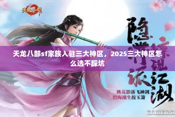 天龙八部sf家族入驻三大神区，2025三大神区怎么选不踩坑