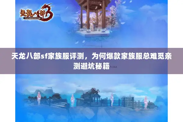天龙八部sf家族服评测,为何爆款家族服总难觅亲测避坑秘籍 天龙八部sf家族服评测,为何爆款家族服总难觅亲测避坑秘籍