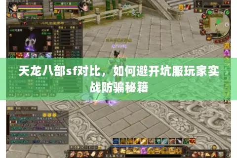 天龙八部sf对比,如何避开坑服玩家实战防骗秘籍 天龙八部sf对比,如何避开坑服玩家实战防骗秘籍