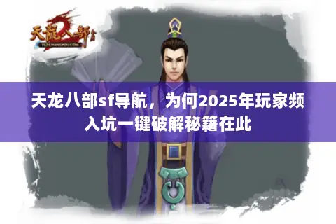 天龙八部sf导航,为何2025年玩家频入坑一键破解秘籍在此 天龙八部sf导航,为何2025年玩家频入坑一键破解秘籍在此