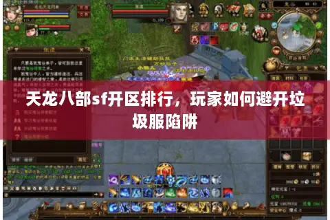 天龙八部sf开区排行,玩家如何避开垃圾服陷阱 天龙八部sf开区排行,玩家如何避开垃圾服陷阱