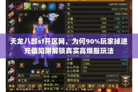 天龙八部sf开区网,为何90%玩家掉进充值陷阱解锁真实高爆服玩法 天龙八部sf开区网,为何90%玩家掉进充值陷阱解锁真实高爆服玩法