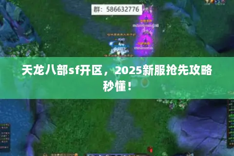 天龙八部sf开区,2025新服抢先攻略秒懂! 天龙八部sf开区,2025新服抢先攻略秒懂!