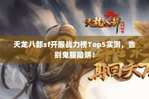 天龙八部sf开服战力榜Top5实测,告别鬼服陷阱! 天龙八部sf开服战力榜Top5实测,告别鬼服陷阱!