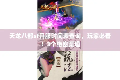 天龙八部sf开服时间表查询,玩家必看!3个绝密渠道 天龙八部sf开服时间表查询,玩家必看!3个绝密渠道