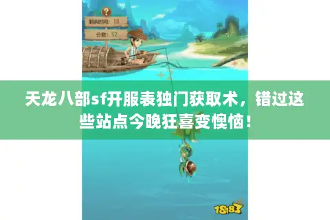 天龙八部sf开服表独门获取术,错过这些站点今晚狂喜变懊恼! 天龙八部sf开服表独门获取术,错过这些站点今晚狂喜变懊恼!