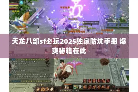 天龙八部sf必玩2025独家防坑手册 爆爽秘籍在此 天龙八部sf必玩2025独家防坑手册 爆爽秘籍在此