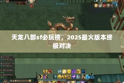 天龙八部sf必玩榜,2025最火版本终极对决 天龙八部sf必玩榜,2025最火版本终极对决