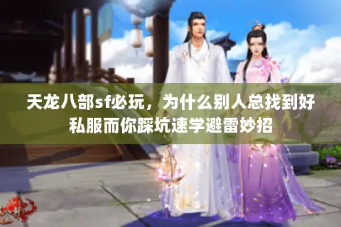 天龙八部sf必玩,为什么别人总找到好私服而你踩坑速学避雷妙招 天龙八部sf必玩,为什么别人总找到好私服而你踩坑速学避雷妙招