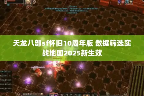 天龙八部sf怀旧10周年版 数据筛选实战地图2025新生效