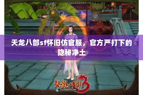 天龙八部sf怀旧仿官服,官方严打下的隐秘净土 天龙八部sf怀旧仿官服,官方严打下的隐秘净土