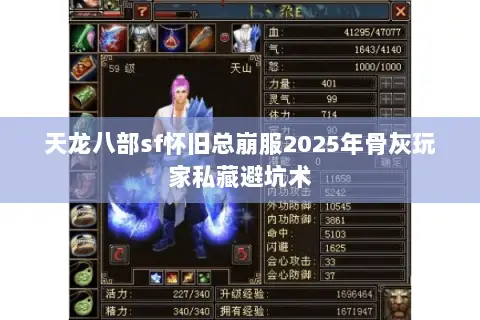 天龙八部sf怀旧总崩服2025年骨灰玩家私藏避坑术 天龙八部sf怀旧总崩服2025年骨灰玩家私藏避坑术