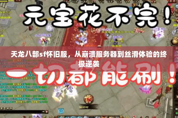天龙八部sf怀旧服,从崩溃服务器到丝滑体验的终极逆袭 天龙八部sf怀旧服,从崩溃服务器到丝滑体验的终极逆袭