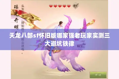 天龙八部sf怀旧版哪家强老玩家实测三大避坑铁律 天龙八部sf怀旧版哪家强老玩家实测三大避坑铁律