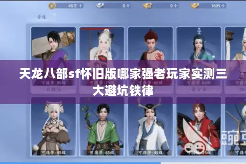 天龙八部sf怀旧版哪家强老玩家实测三大避坑铁律 天龙八部sf怀旧版哪家强老玩家实测三大避坑铁律