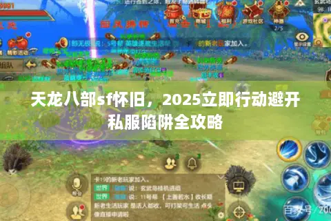 天龙八部sf怀旧,2025立即行动避开私服陷阱全攻略 天龙八部sf怀旧,2025立即行动避开私服陷阱全攻略